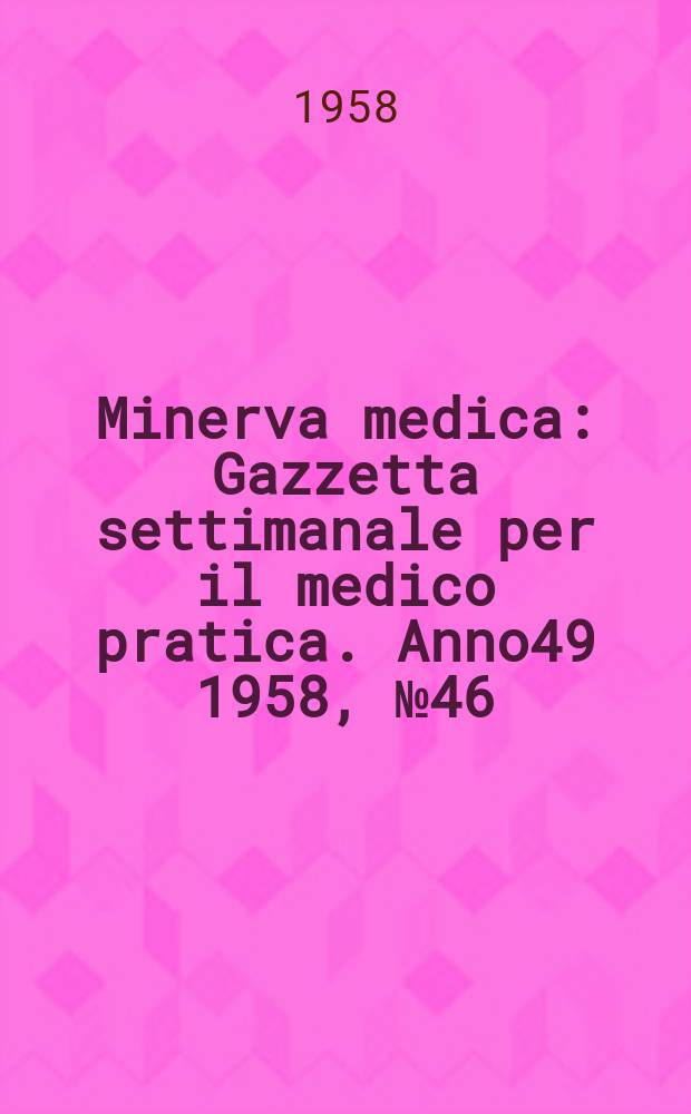 Minerva medica : Gazzetta settimanale per il medico pratica. Anno49 1958, №46
