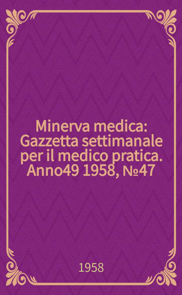 Minerva medica : Gazzetta settimanale per il medico pratica. Anno49 1958, №47