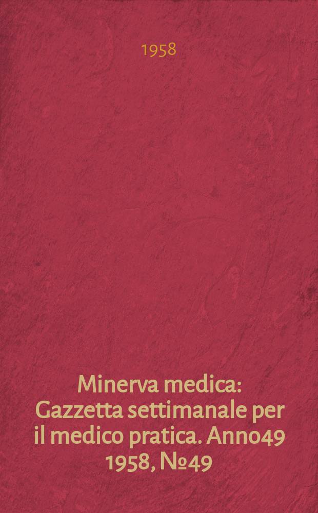 Minerva medica : Gazzetta settimanale per il medico pratica. Anno49 1958, №49