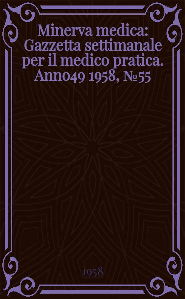 Minerva medica : Gazzetta settimanale per il medico pratica. Anno49 1958, №55