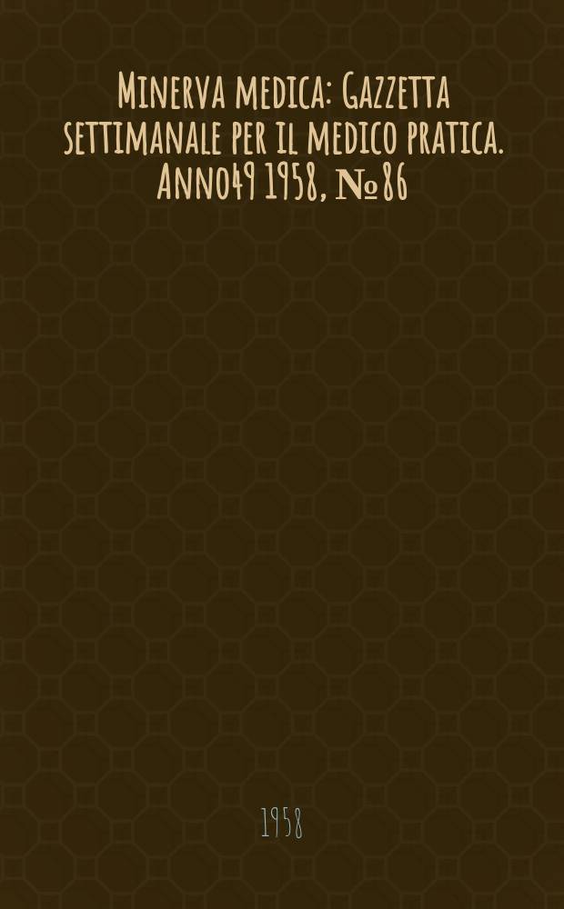 Minerva medica : Gazzetta settimanale per il medico pratica. Anno49 1958, №86