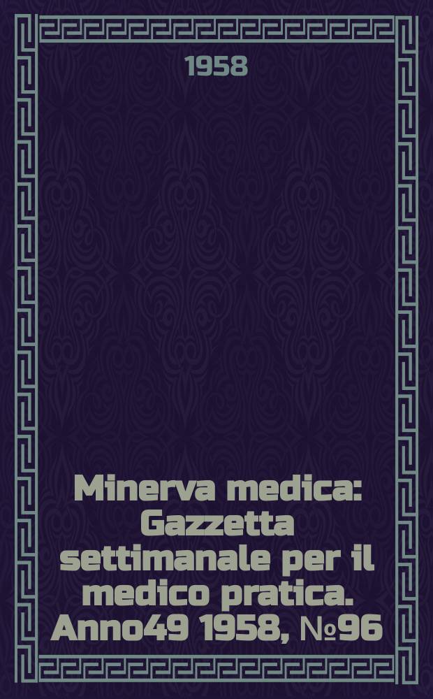 Minerva medica : Gazzetta settimanale per il medico pratica. Anno49 1958, №96
