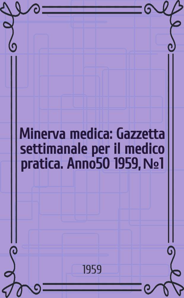Minerva medica : Gazzetta settimanale per il medico pratica. Anno50 1959, №1/2