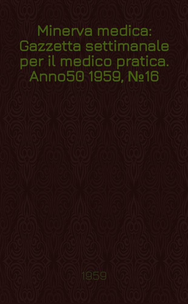 Minerva medica : Gazzetta settimanale per il medico pratica. Anno50 1959, №16