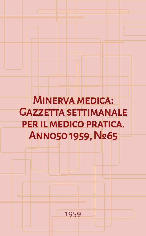 Minerva medica : Gazzetta settimanale per il medico pratica. Anno50 1959, №65