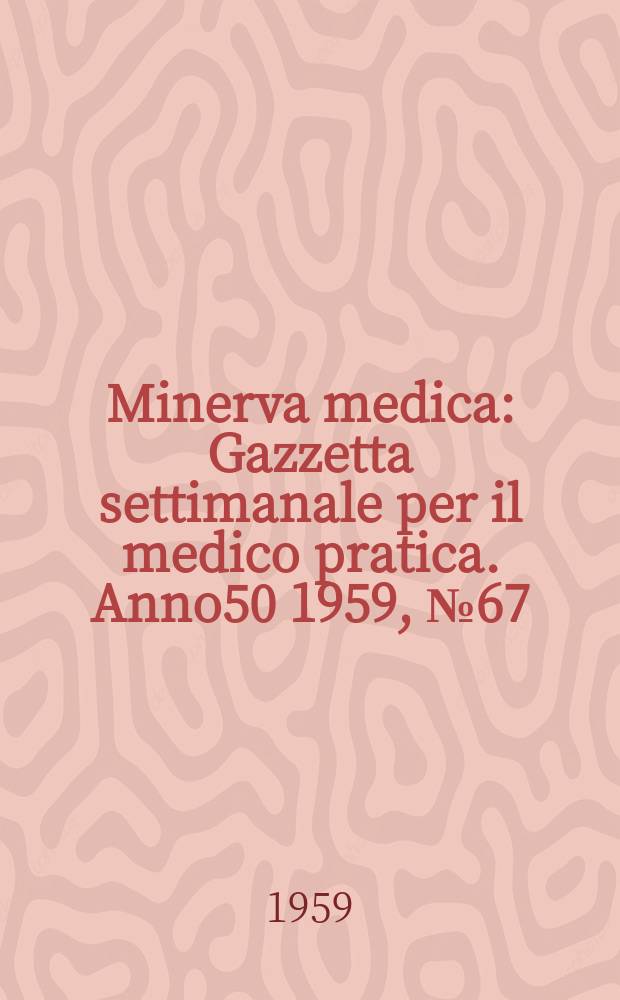 Minerva medica : Gazzetta settimanale per il medico pratica. Anno50 1959, №67