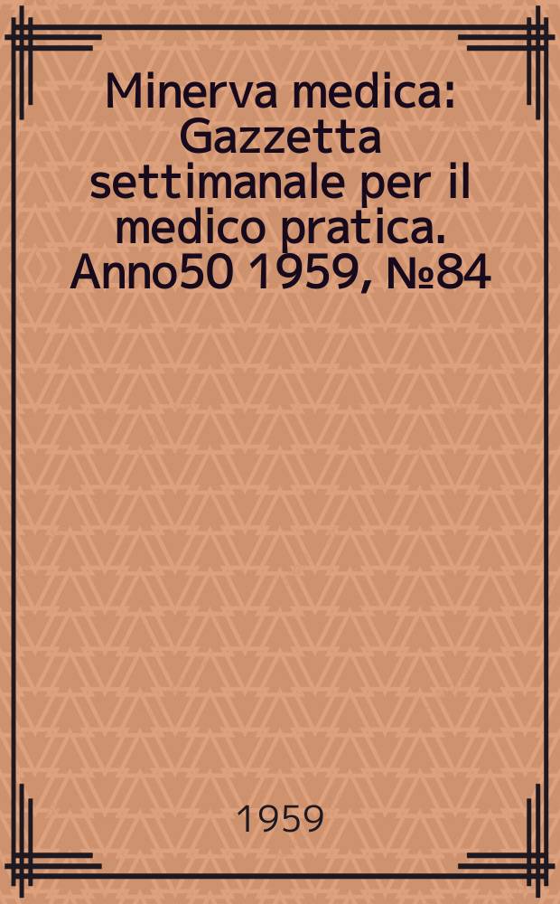 Minerva medica : Gazzetta settimanale per il medico pratica. Anno50 1959, №84