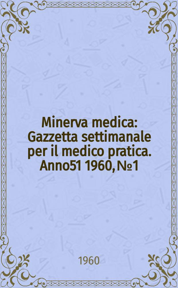 Minerva medica : Gazzetta settimanale per il medico pratica. Anno51 1960, №1/2