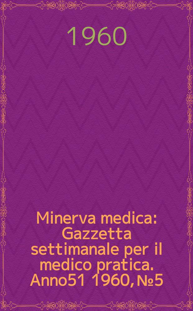 Minerva medica : Gazzetta settimanale per il medico pratica. Anno51 1960, №5