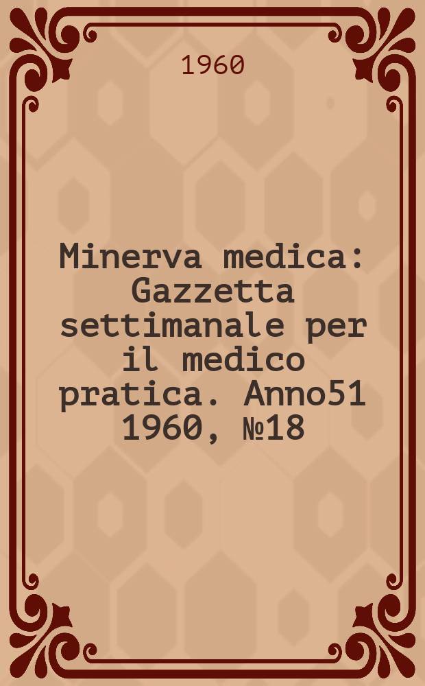 Minerva medica : Gazzetta settimanale per il medico pratica. Anno51 1960, №18