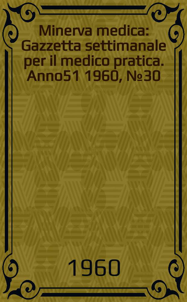 Minerva medica : Gazzetta settimanale per il medico pratica. Anno51 1960, №30