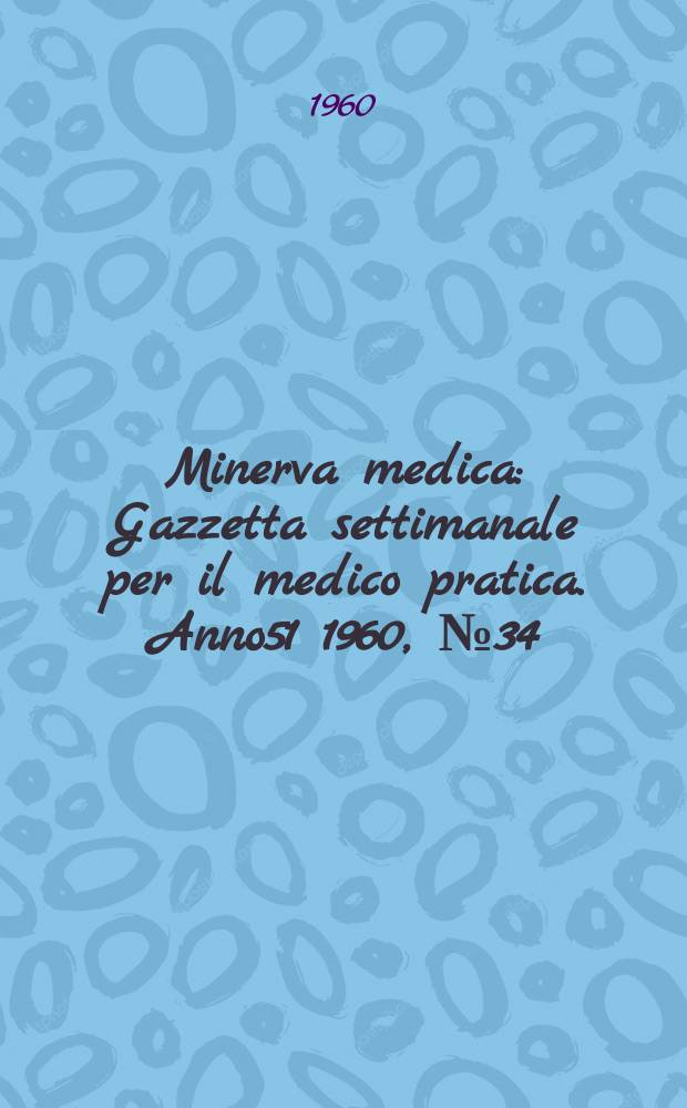 Minerva medica : Gazzetta settimanale per il medico pratica. Anno51 1960, №34