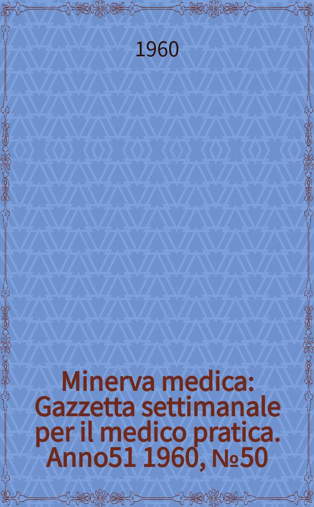 Minerva medica : Gazzetta settimanale per il medico pratica. Anno51 1960, №50
