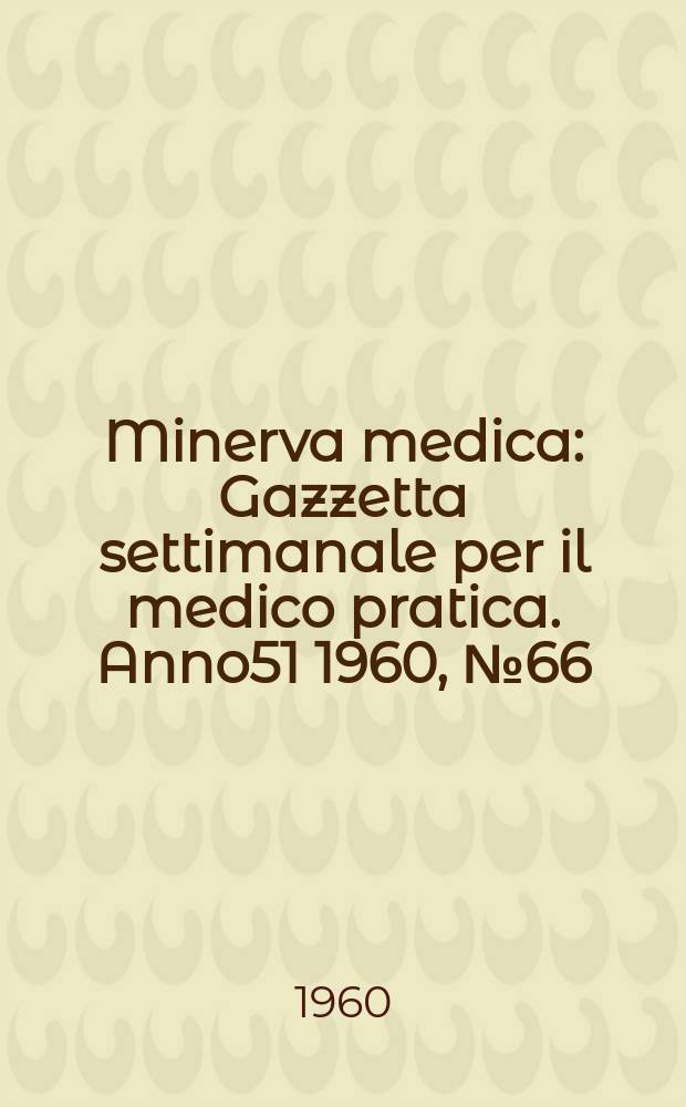 Minerva medica : Gazzetta settimanale per il medico pratica. Anno51 1960, №66