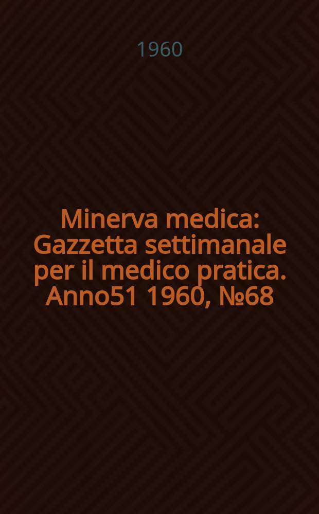 Minerva medica : Gazzetta settimanale per il medico pratica. Anno51 1960, №68