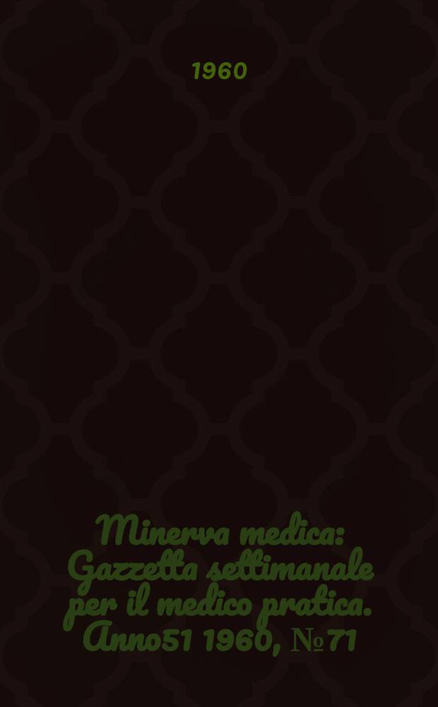 Minerva medica : Gazzetta settimanale per il medico pratica. Anno51 1960, №71
