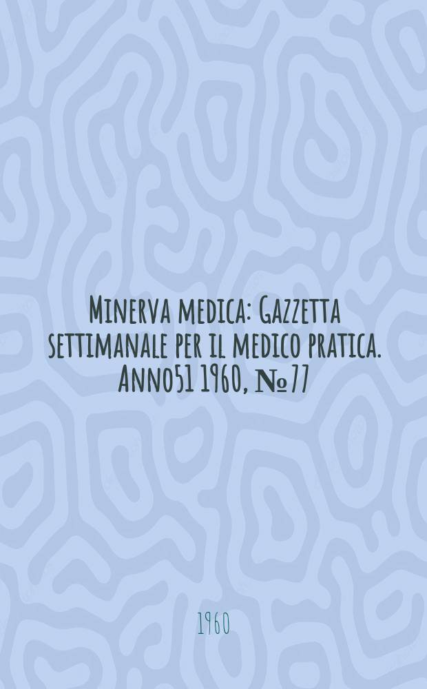 Minerva medica : Gazzetta settimanale per il medico pratica. Anno51 1960, №77