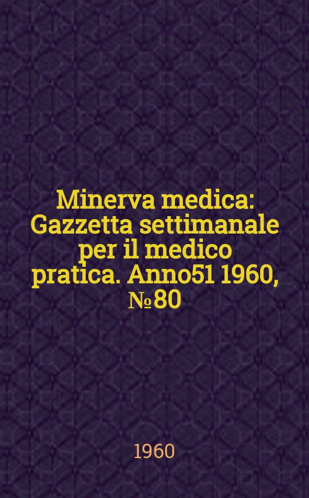Minerva medica : Gazzetta settimanale per il medico pratica. Anno51 1960, №80