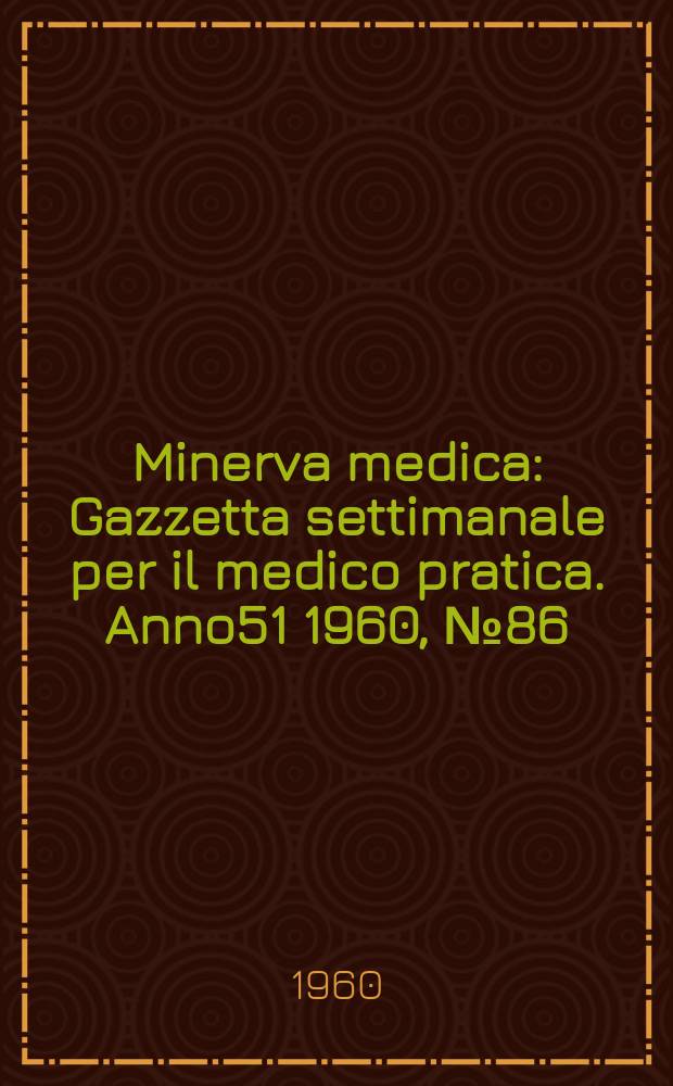 Minerva medica : Gazzetta settimanale per il medico pratica. Anno51 1960, №86