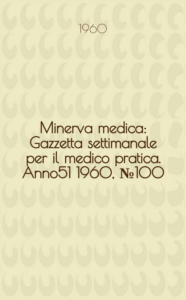 Minerva medica : Gazzetta settimanale per il medico pratica. Anno51 1960, №100