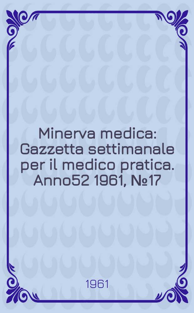 Minerva medica : Gazzetta settimanale per il medico pratica. Anno52 1961, №17