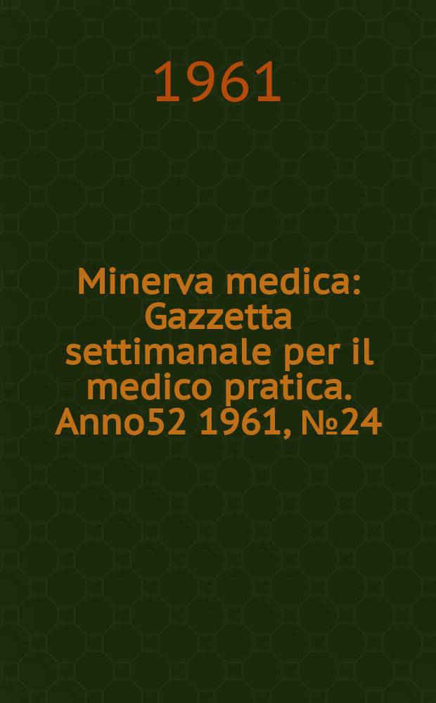 Minerva medica : Gazzetta settimanale per il medico pratica. Anno52 1961, №24