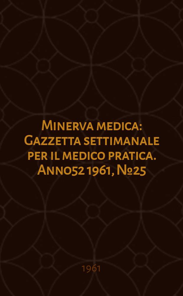 Minerva medica : Gazzetta settimanale per il medico pratica. Anno52 1961, №25
