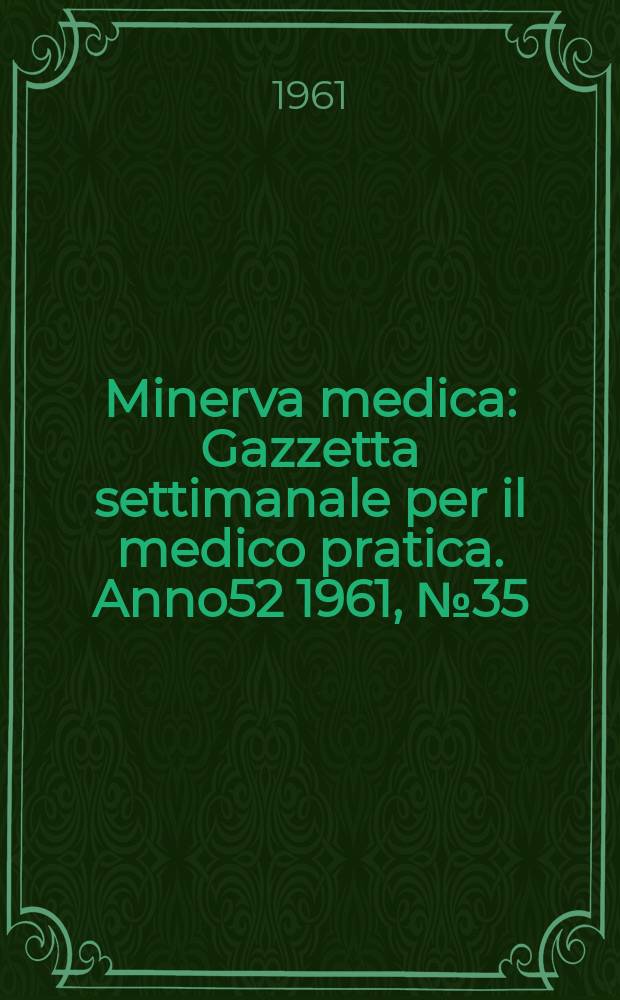 Minerva medica : Gazzetta settimanale per il medico pratica. Anno52 1961, №35