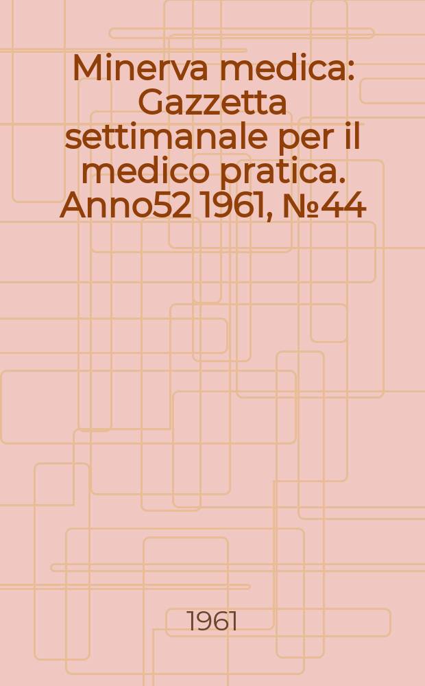 Minerva medica : Gazzetta settimanale per il medico pratica. Anno52 1961, №44
