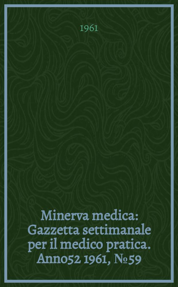 Minerva medica : Gazzetta settimanale per il medico pratica. Anno52 1961, №59