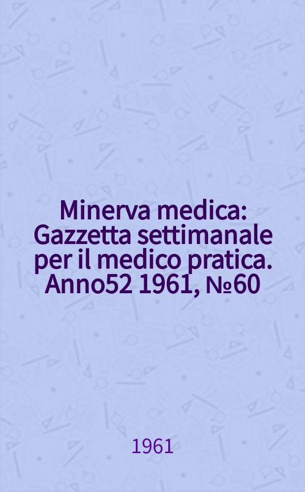 Minerva medica : Gazzetta settimanale per il medico pratica. Anno52 1961, №60