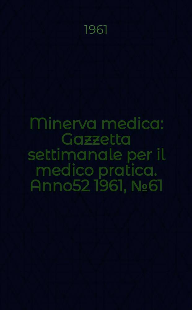 Minerva medica : Gazzetta settimanale per il medico pratica. Anno52 1961, №61