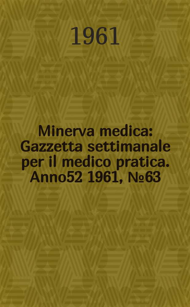 Minerva medica : Gazzetta settimanale per il medico pratica. Anno52 1961, №63