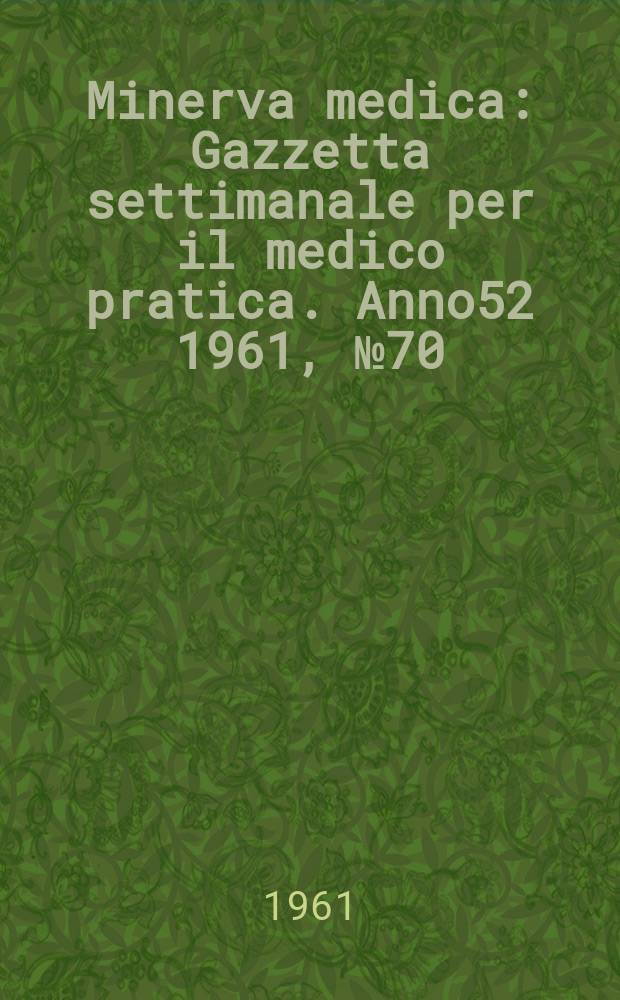 Minerva medica : Gazzetta settimanale per il medico pratica. Anno52 1961, №70