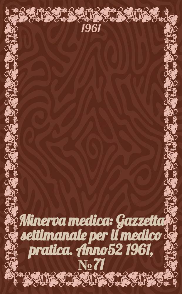 Minerva medica : Gazzetta settimanale per il medico pratica. Anno52 1961, №71