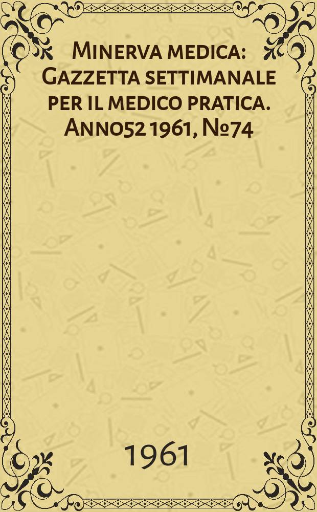 Minerva medica : Gazzetta settimanale per il medico pratica. Anno52 1961, №74