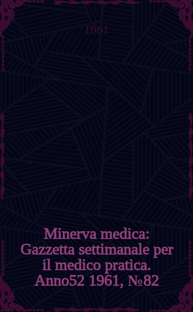 Minerva medica : Gazzetta settimanale per il medico pratica. Anno52 1961, №82