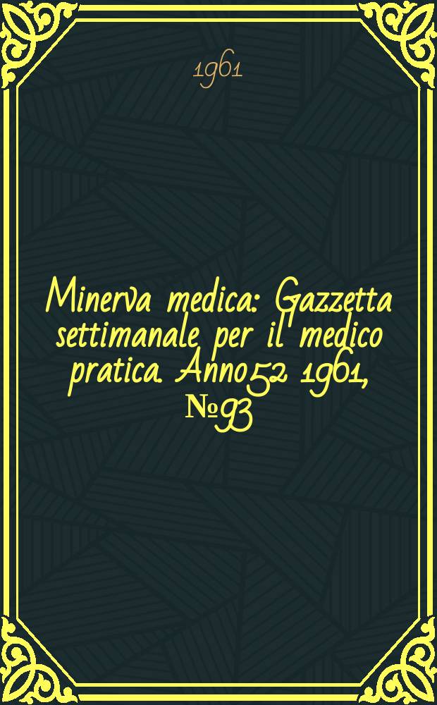 Minerva medica : Gazzetta settimanale per il medico pratica. Anno52 1961, №93