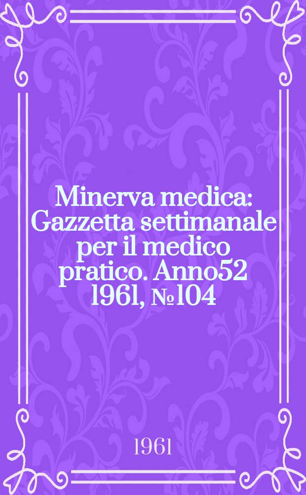 Minerva medica : Gazzetta settimanale per il medico pratico. Anno52 1961, №104 : Указатель