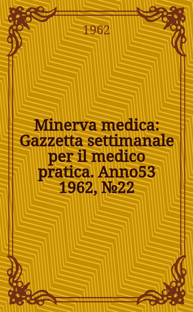 Minerva medica : Gazzetta settimanale per il medico pratica. Anno53 1962, №22