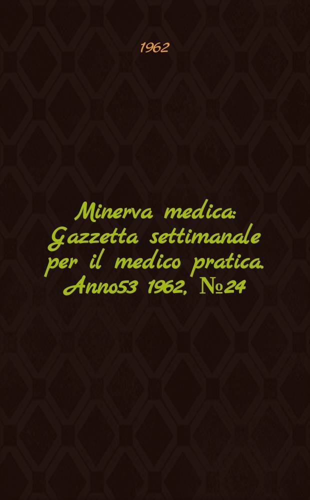 Minerva medica : Gazzetta settimanale per il medico pratica. Anno53 1962, №24