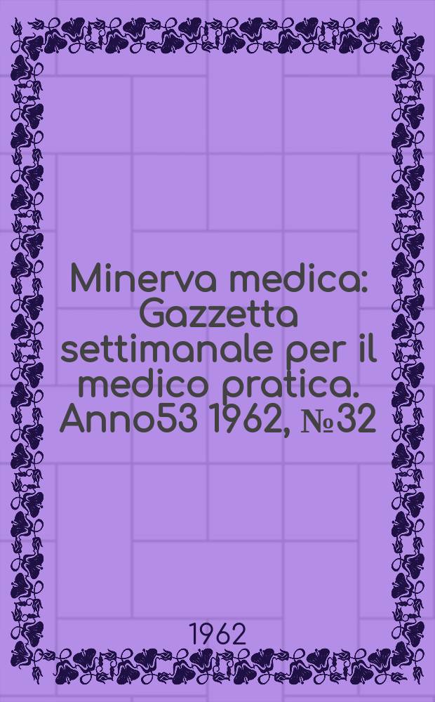 Minerva medica : Gazzetta settimanale per il medico pratica. Anno53 1962, №32