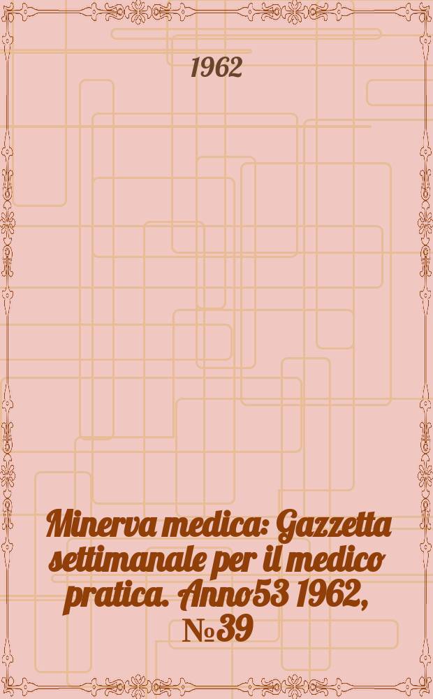 Minerva medica : Gazzetta settimanale per il medico pratica. Anno53 1962, №39