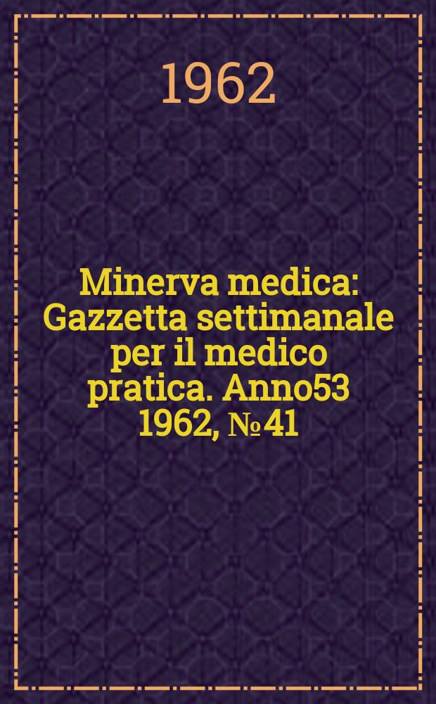 Minerva medica : Gazzetta settimanale per il medico pratica. Anno53 1962, №41