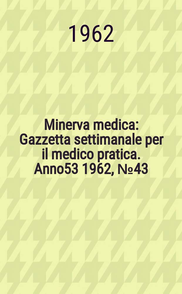 Minerva medica : Gazzetta settimanale per il medico pratica. Anno53 1962, №43