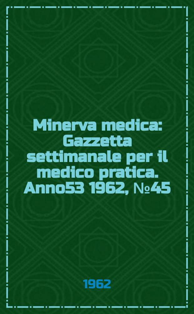 Minerva medica : Gazzetta settimanale per il medico pratica. Anno53 1962, №45