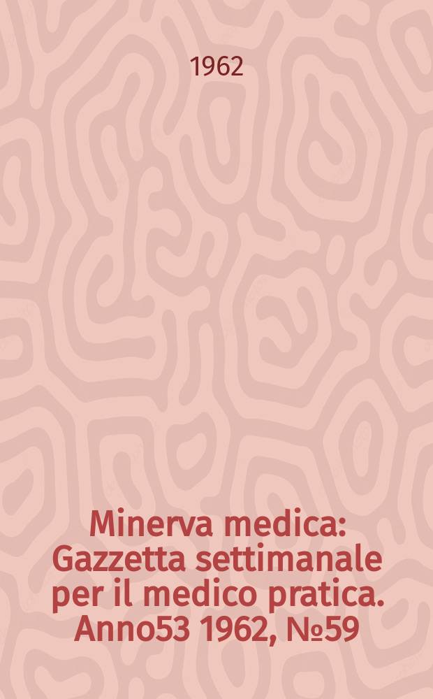 Minerva medica : Gazzetta settimanale per il medico pratica. Anno53 1962, №59
