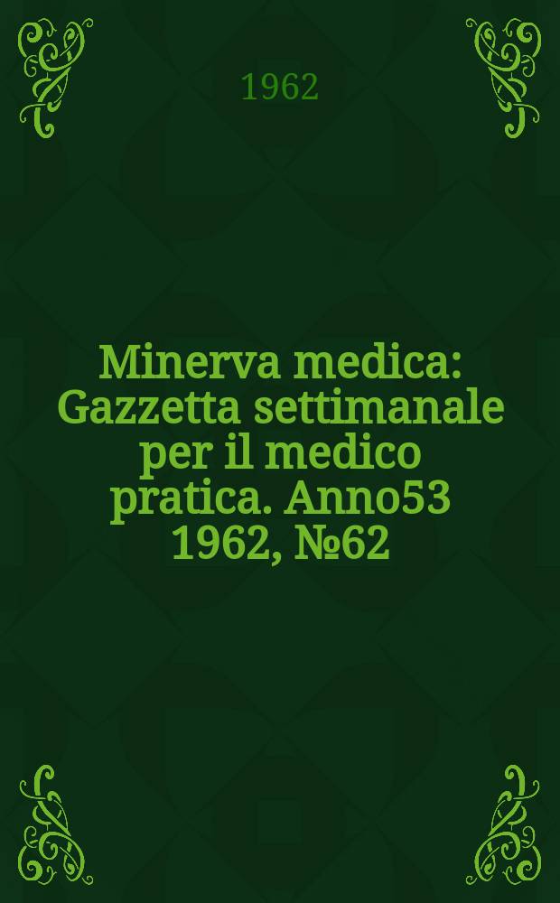 Minerva medica : Gazzetta settimanale per il medico pratica. Anno53 1962, №62