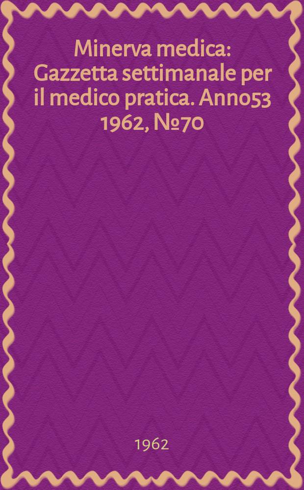 Minerva medica : Gazzetta settimanale per il medico pratica. Anno53 1962, №70
