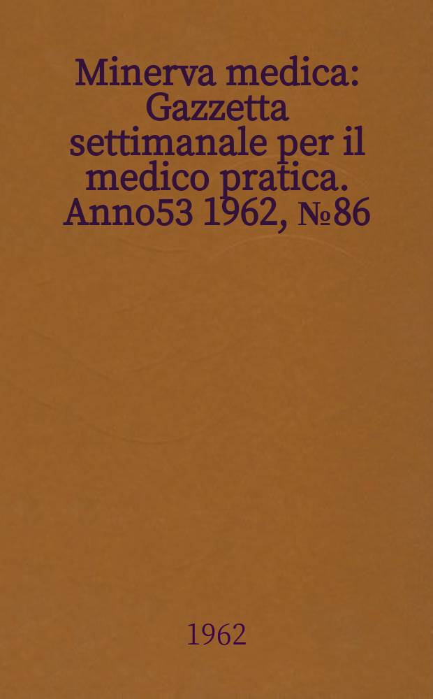 Minerva medica : Gazzetta settimanale per il medico pratica. Anno53 1962, №86